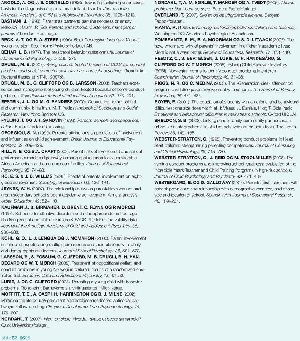 Customers, managers or partners? London: Routledge. Beck, A. T. og R. A. Steer (1996). Beck Depression Inventory. Manual, svensk versjon. Stockholm: Psykologiforlaget AB. Behar, L. B. (1977).