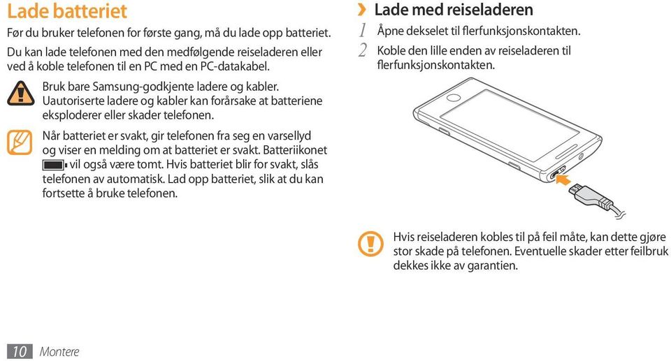 Når batteriet er svakt, gir telefonen fra seg en varsellyd og viser en melding om at batteriet er svakt. Batteriikonet vil også være tomt. Hvis batteriet blir for svakt, slås telefonen av automatisk.