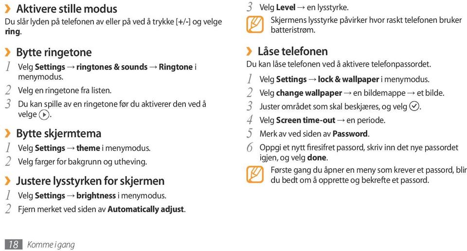 Justere lysstyrken for skjermen Velg 1 Settings brightness i menymodus. 2 Fjern merket ved siden av Automatically adjust. 3 Velg Level en lysstyrke.