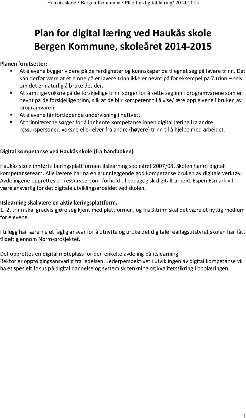 At samtlige voksne på de forskjellige trinn sørger for å sette seg inn i programvarene som er nevnt på de forskjellige trinn, slik at de blir kompetent til å vise/lære opp elvene i bruken av