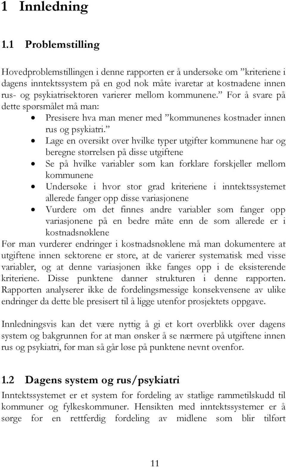 mellom kommunene. For å svare på dette spørsmålet må man: Presisere hva man mener med kommunenes kostnader innen rus og psykiatri.