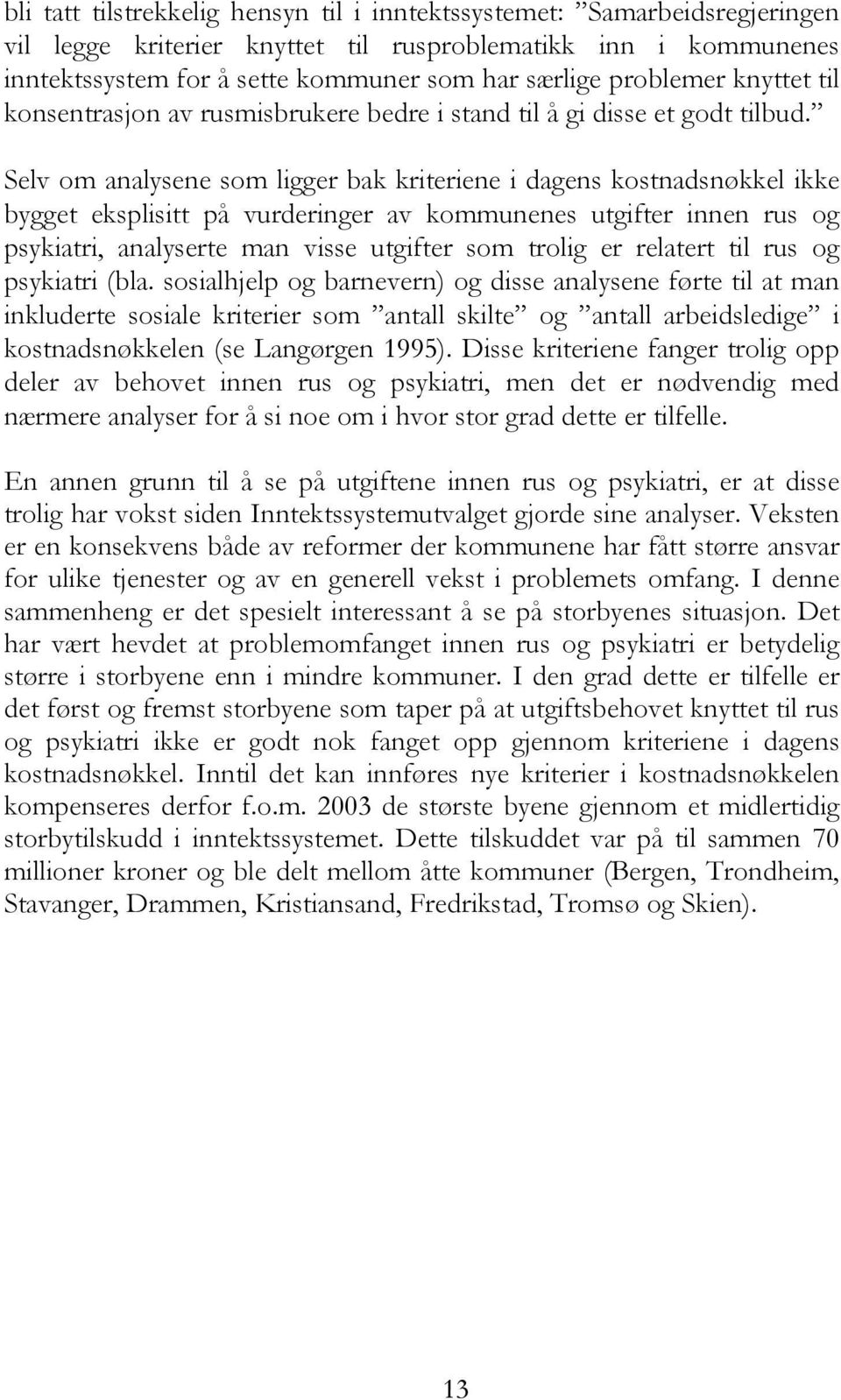 Selv om analysene som ligger bak kriteriene i dagens kostnadsnøkkel ikke bygget eksplisitt på vurderinger av kommunenes utgifter innen rus og psykiatri, analyserte man visse utgifter som trolig er