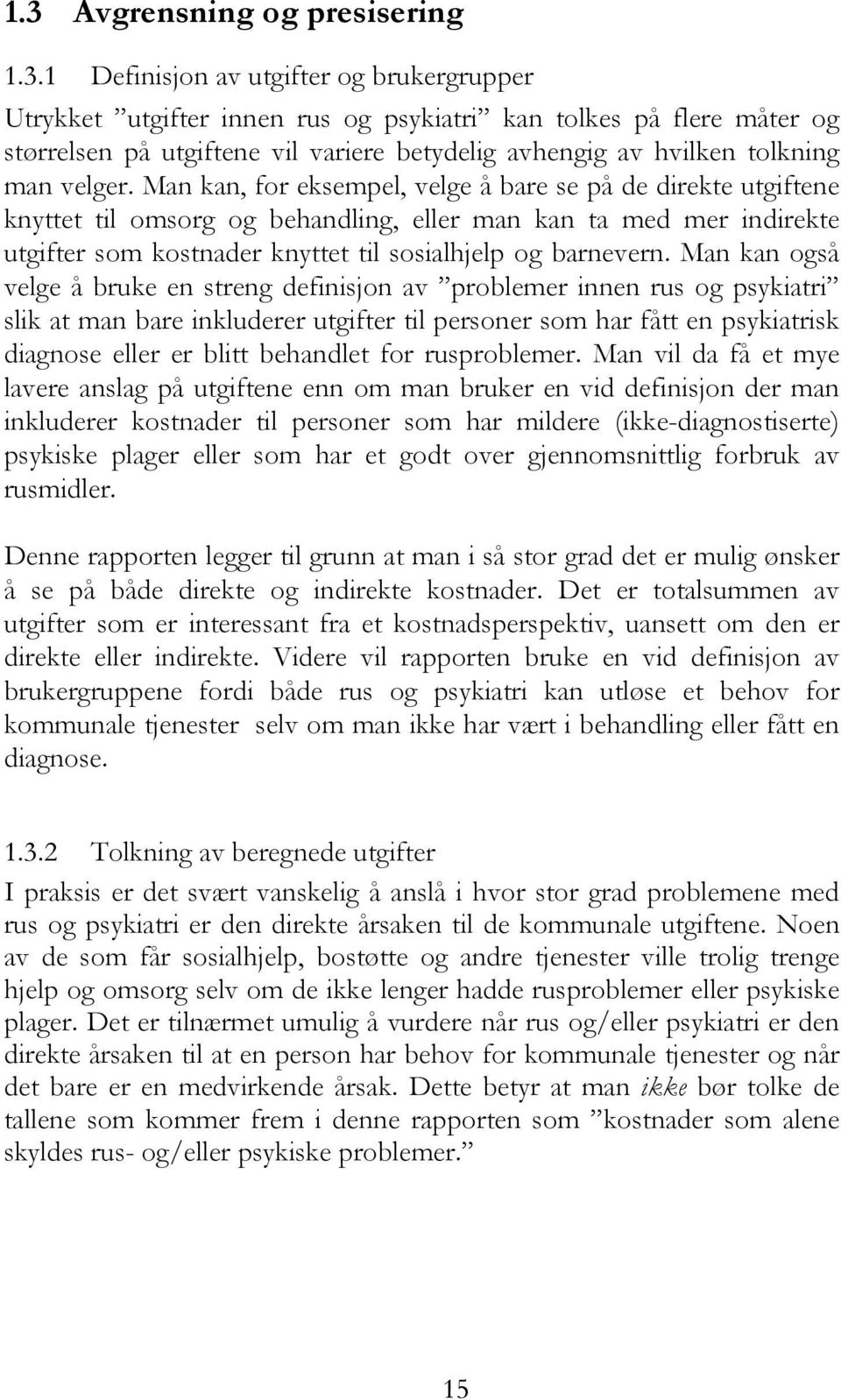 Man kan, for eksempel, velge å bare se på de direkte utgiftene knyttet til omsorg og behandling, eller man kan ta med mer indirekte utgifter som kostnader knyttet til sosialhjelp og barnevern.