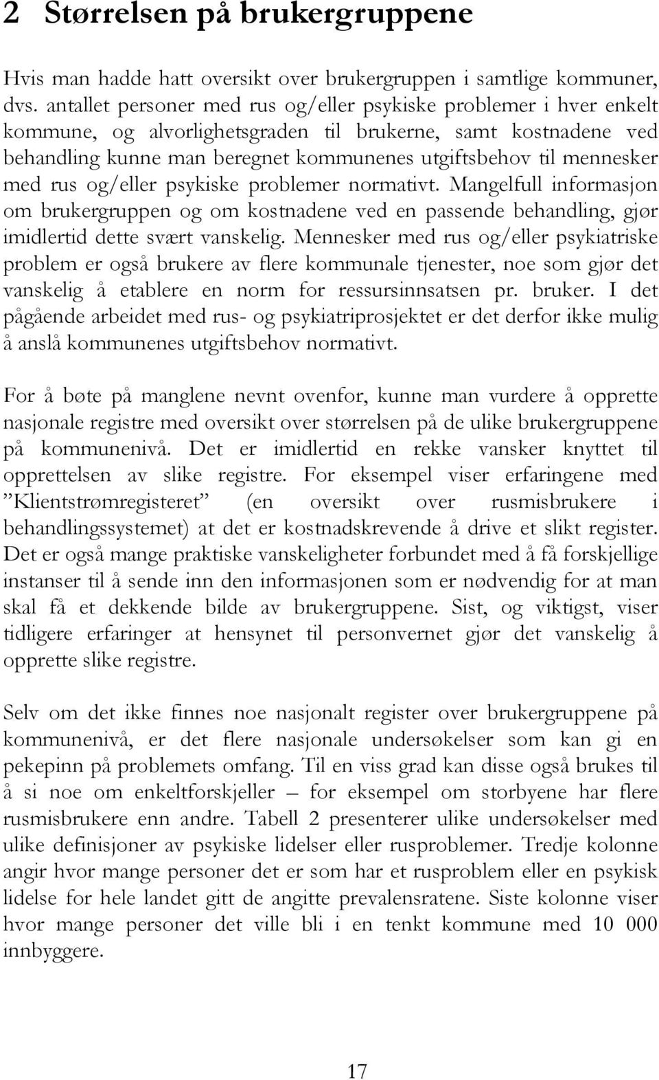 mennesker med rus og/eller psykiske problemer normativt. Mangelfull informasjon om brukergruppen og om kostnadene ved en passende behandling, gjør imidlertid dette svært vanskelig.