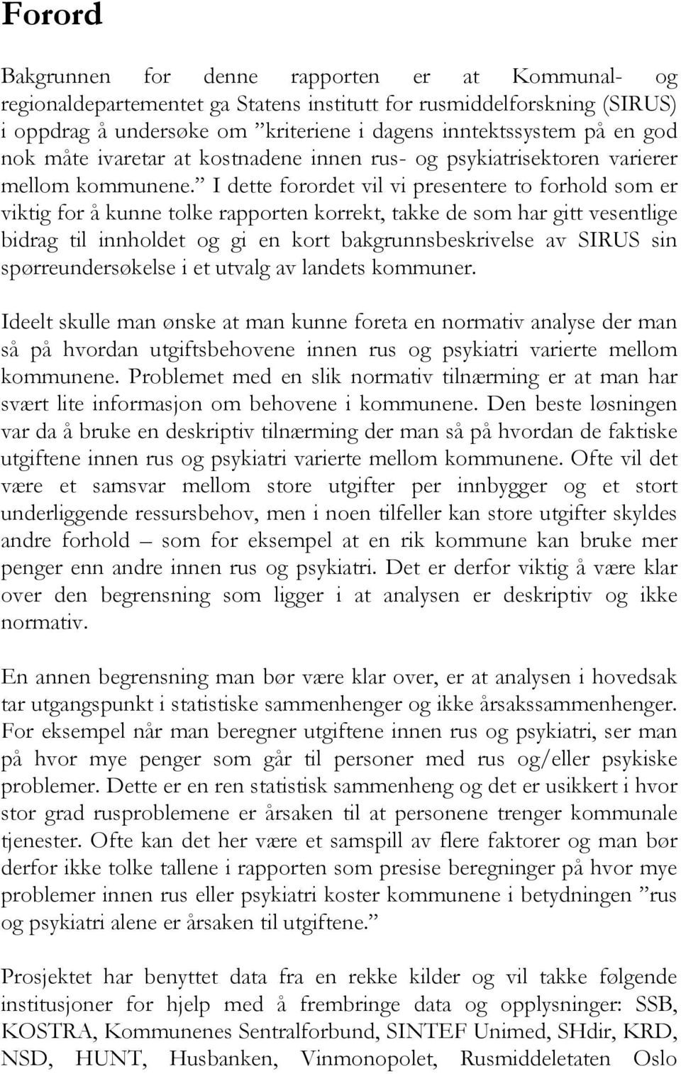 I dette forordet vil vi presentere to forhold som er viktig for å kunne tolke rapporten korrekt, takke de som har gitt vesentlige bidrag til innholdet og gi en kort bakgrunnsbeskrivelse av SIRUS sin