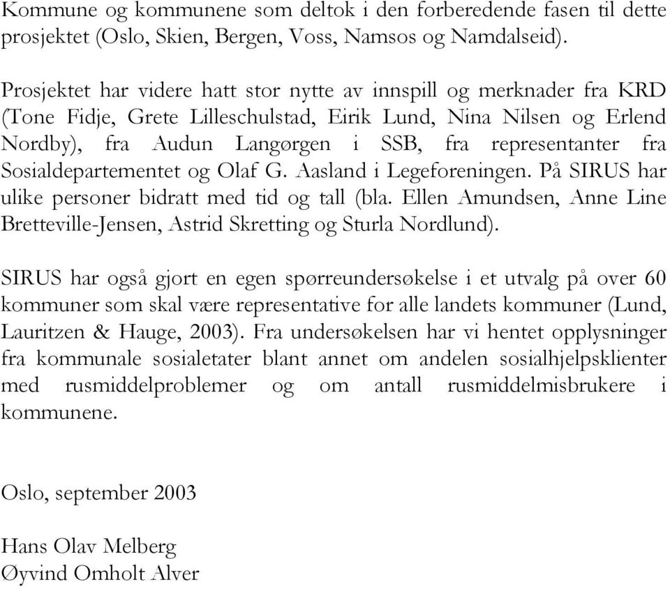 Sosialdepartementet og Olaf G. Aasland i Legeforeningen. På SIRUS har ulike personer bidratt med tid og tall (bla. Ellen Amundsen, Anne Line Bretteville-Jensen, Astrid Skretting og Sturla Nordlund).