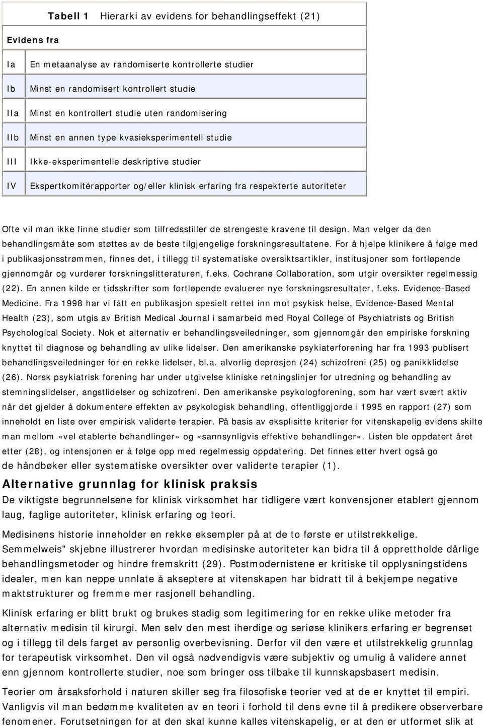 autoriteter Ofte vil man ikke finne studier som tilfredsstiller de strengeste kravene til design. Man velger da den behandlingsmåte som støttes av de beste tilgjengelige forskningsresultatene.