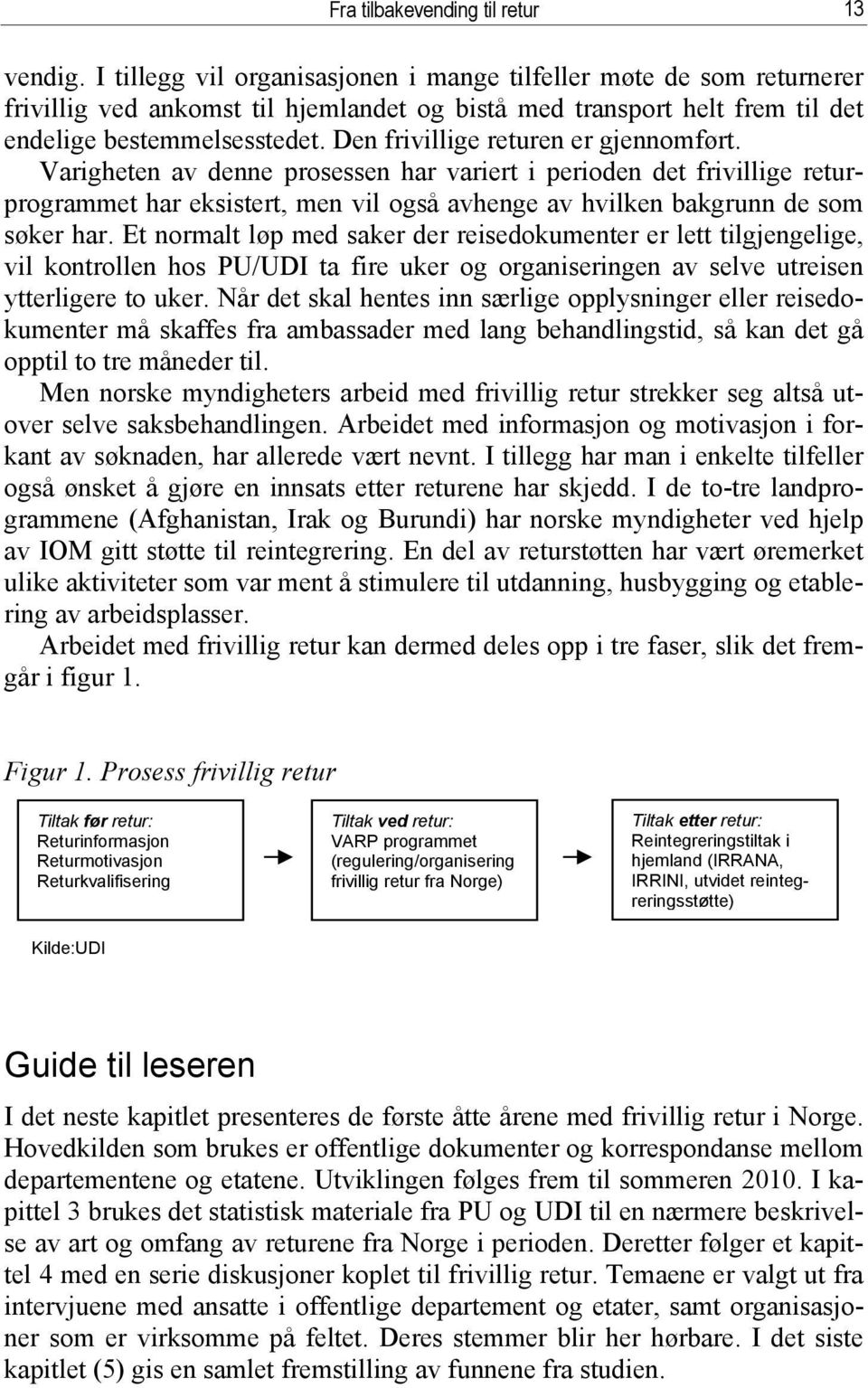 Den frivillige returen er gjennomført. Varigheten av denne prosessen har variert i perioden det frivillige returprogrammet har eksistert, men vil også avhenge av hvilken bakgrunn de som søker har.