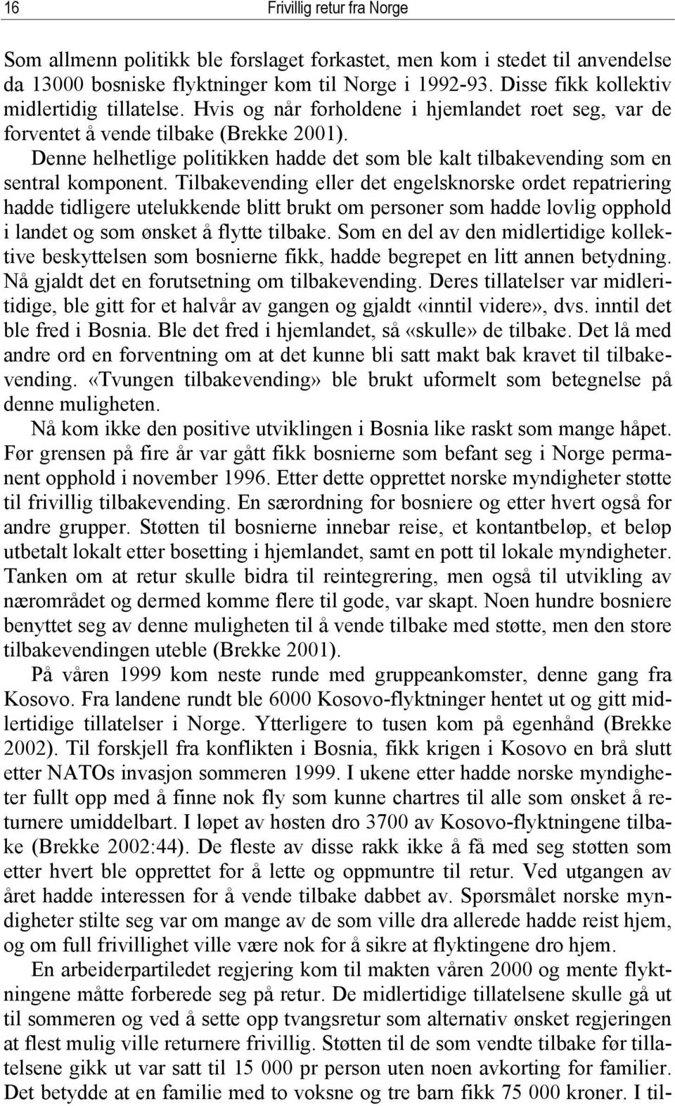 Denne helhetlige politikken hadde det som ble kalt tilbakevending som en sentral komponent.