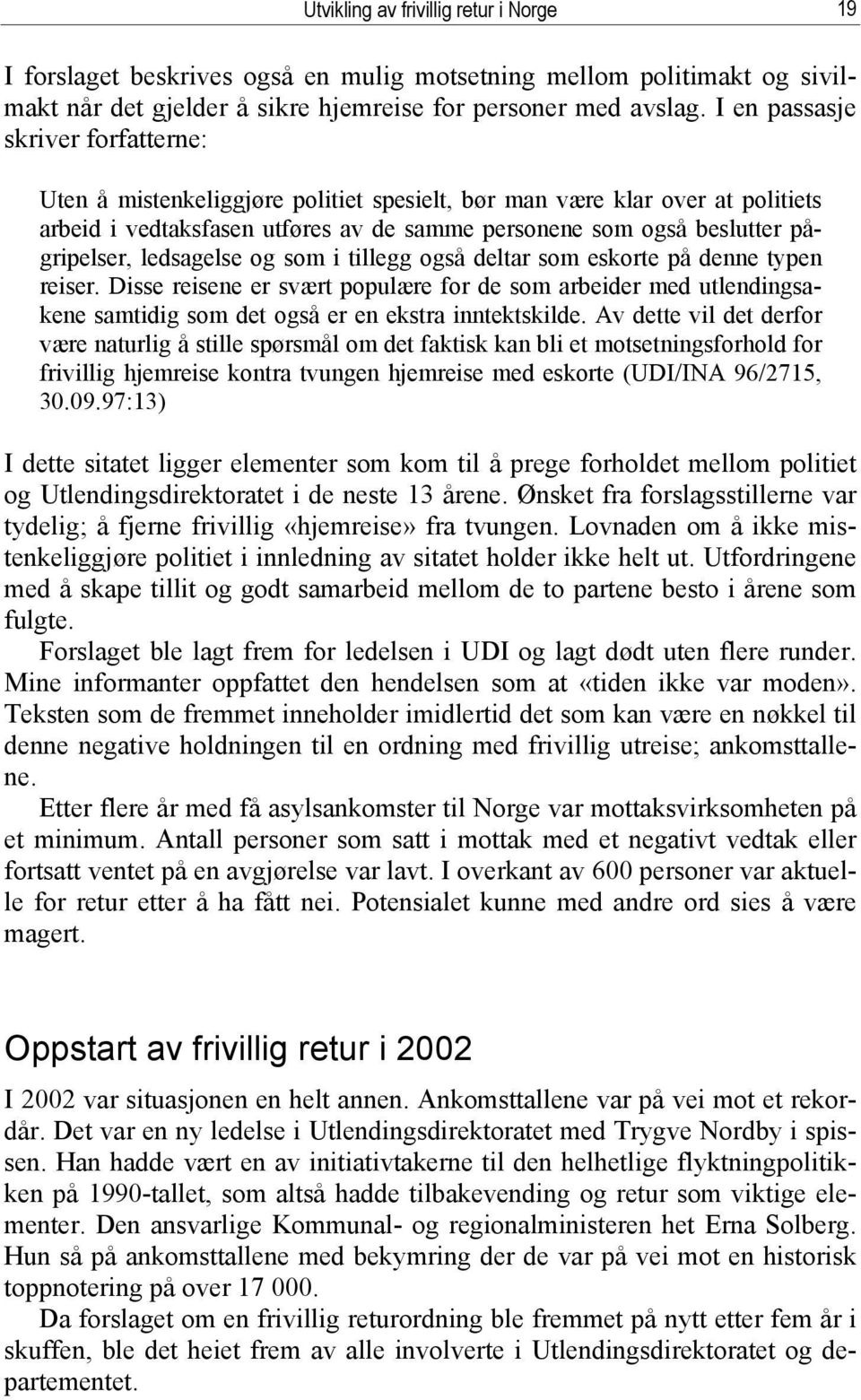 ledsagelse og som i tillegg også deltar som eskorte på denne typen reiser. Disse reisene er svært populære for de som arbeider med utlendingsakene samtidig som det også er en ekstra inntektskilde.