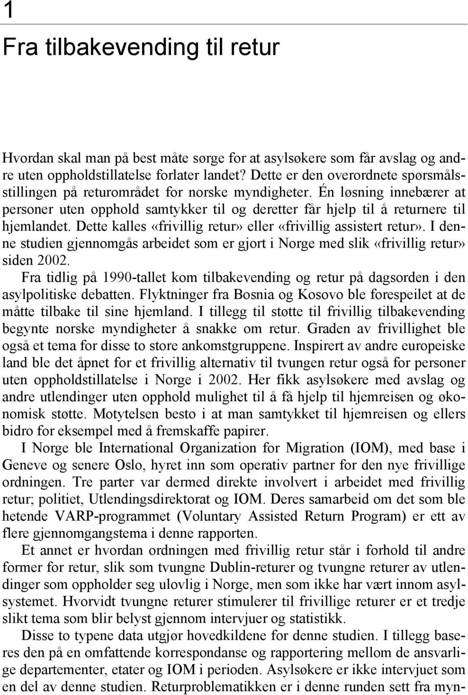 Dette kalles «frivillig retur» eller «frivillig assistert retur». I denne studien gjennomgås arbeidet som er gjort i Norge med slik «frivillig retur» siden 2002.