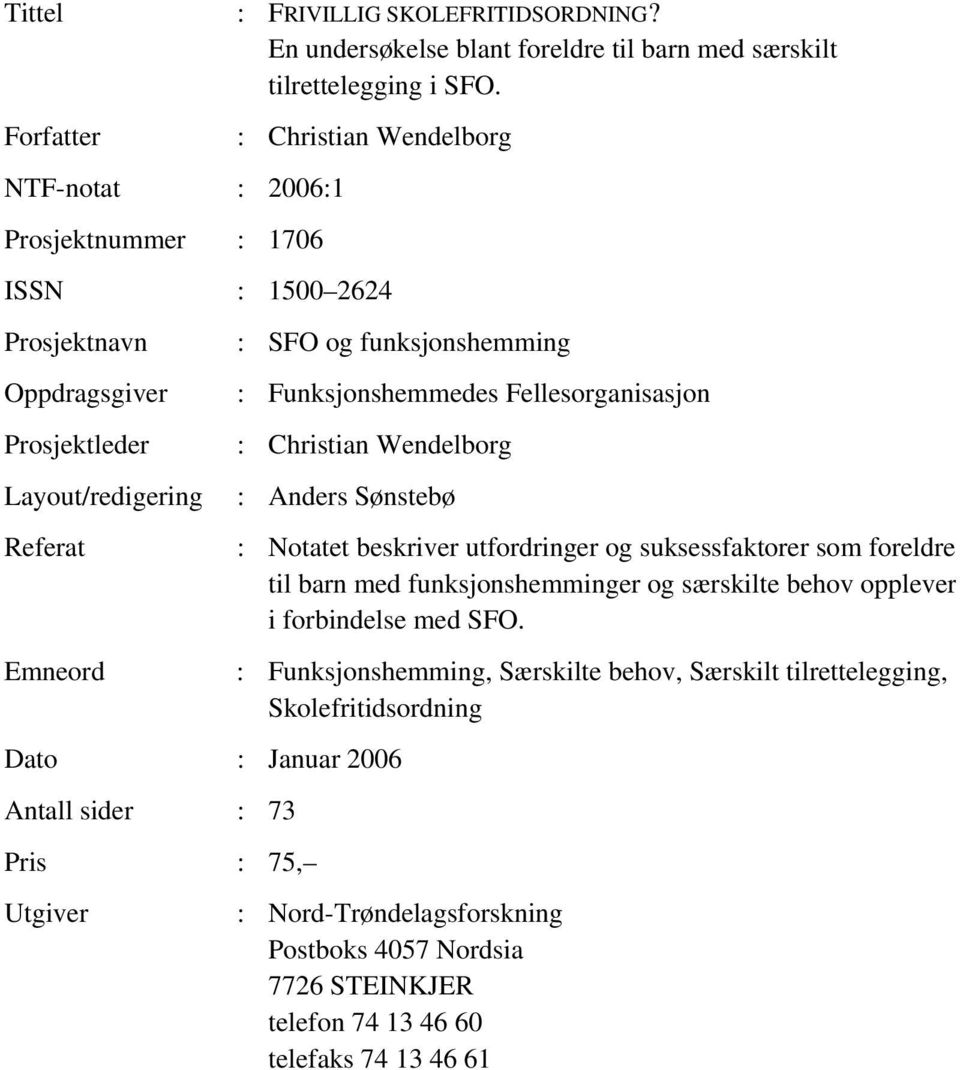 Wendelborg : Anders Sønstebø Dato : Januar 2006 Antall sider : 73 Pris : 75, Utgiver : Notatet beskriver utfordringer og suksessfaktorer som foreldre til barn med funksjonshemminger og særskilte