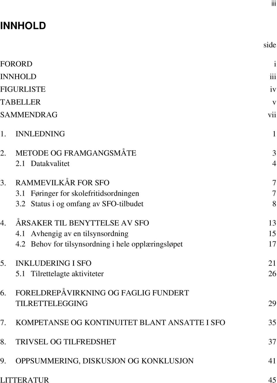 1 Avhengig av en tilsynsordning 15 4.2 Behov for tilsynsordning i hele opplæringsløpet 17 5. INKLUDERING I SFO 21 5.1 Tilrettelagte aktiviteter 26 6.