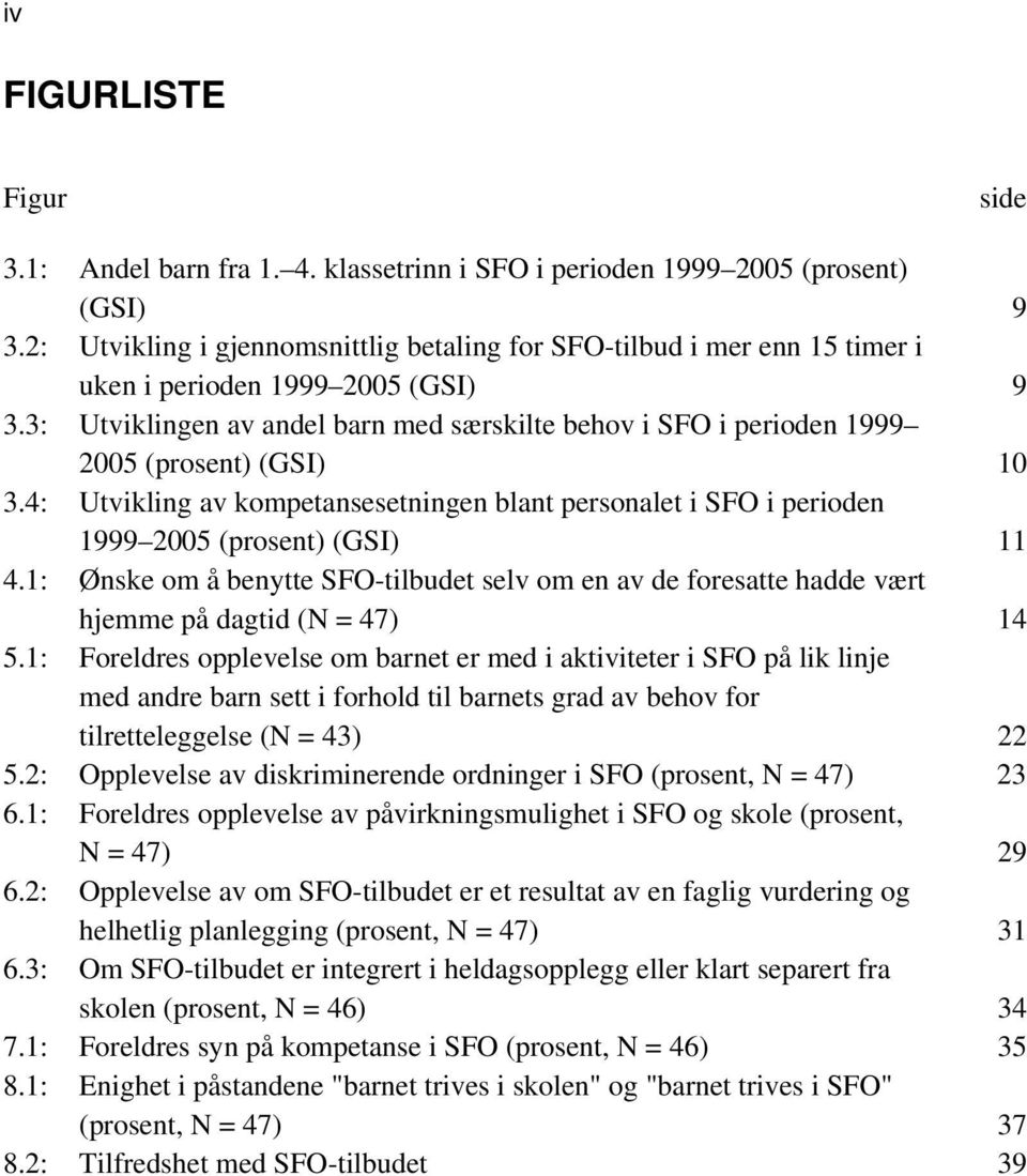 3: Utviklingen av andel barn med særskilte behov i SFO i perioden 1999 2005 (prosent) (GSI) 10 3.4: Utvikling av kompetansesetningen blant personalet i SFO i perioden 1999 2005 (prosent) (GSI) 11 4.