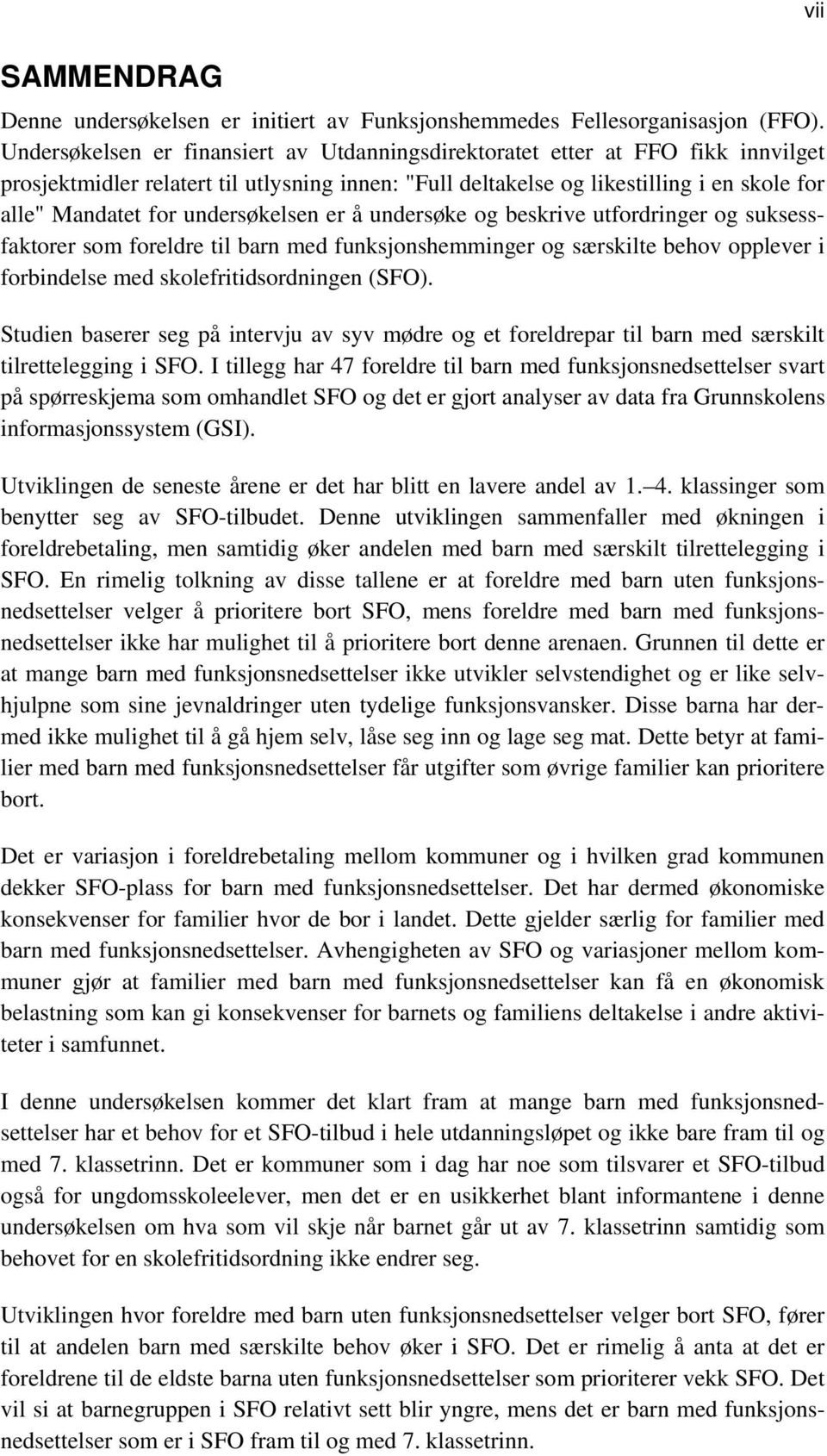 undersøkelsen er å undersøke og beskrive utfordringer og suksessfaktorer som foreldre til barn med funksjonshemminger og særskilte behov opplever i forbindelse med skolefritidsordningen (SFO).