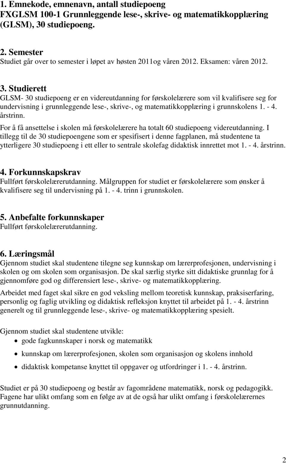 Studierett GLSM- 30 studiepoeng er en videreutdanning for førskolelærere som vil kvalifisere seg for undervisning i grunnleggende lese-, skrive-, og matematikkopplæring i grunnskolens 1. - 4.