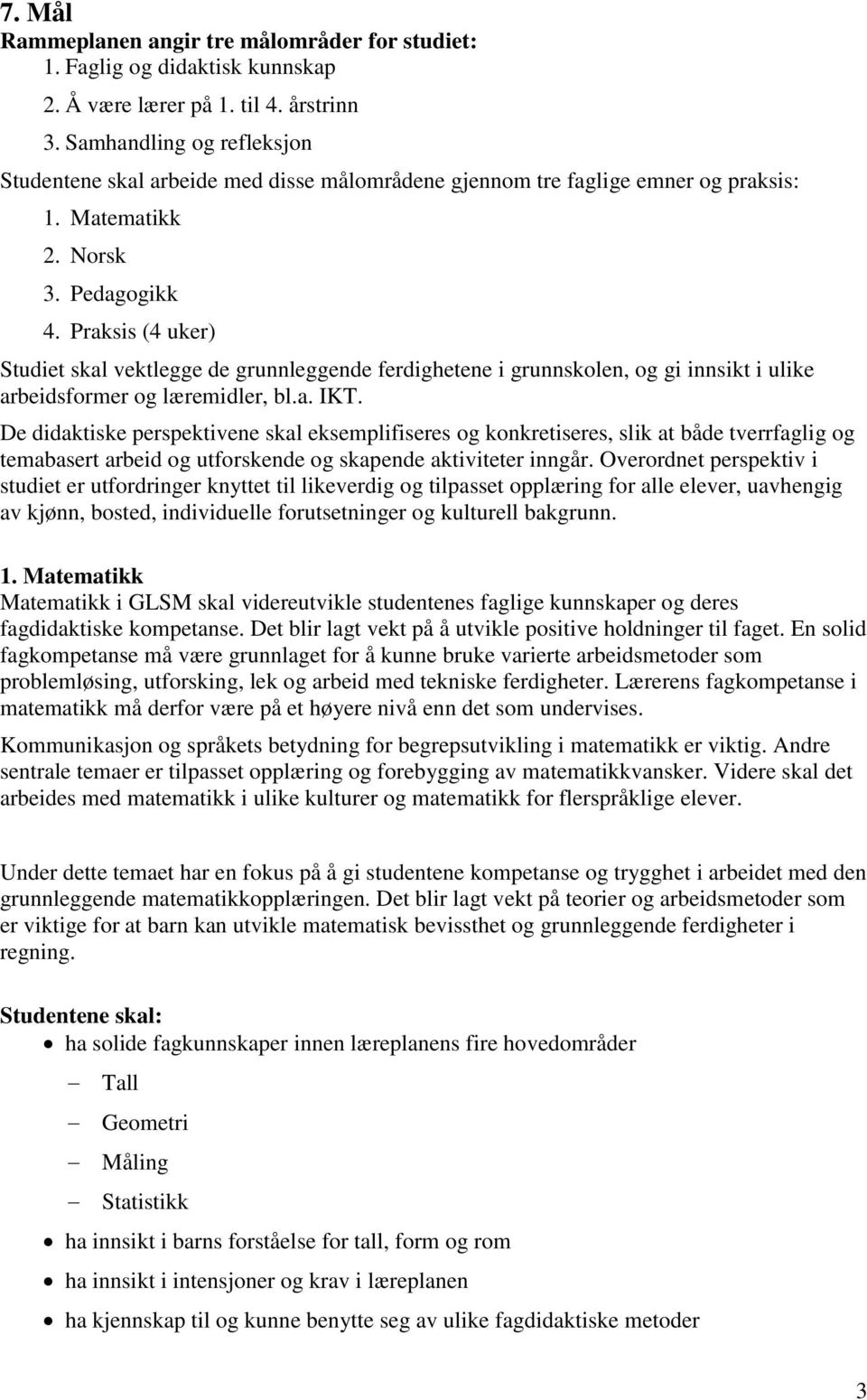 Praksis (4 uker) Studiet skal vektlegge de grunnleggende ferdighetene i grunnskolen, og gi innsikt i ulike arbeidsformer og læremidler, bl.a. IKT.