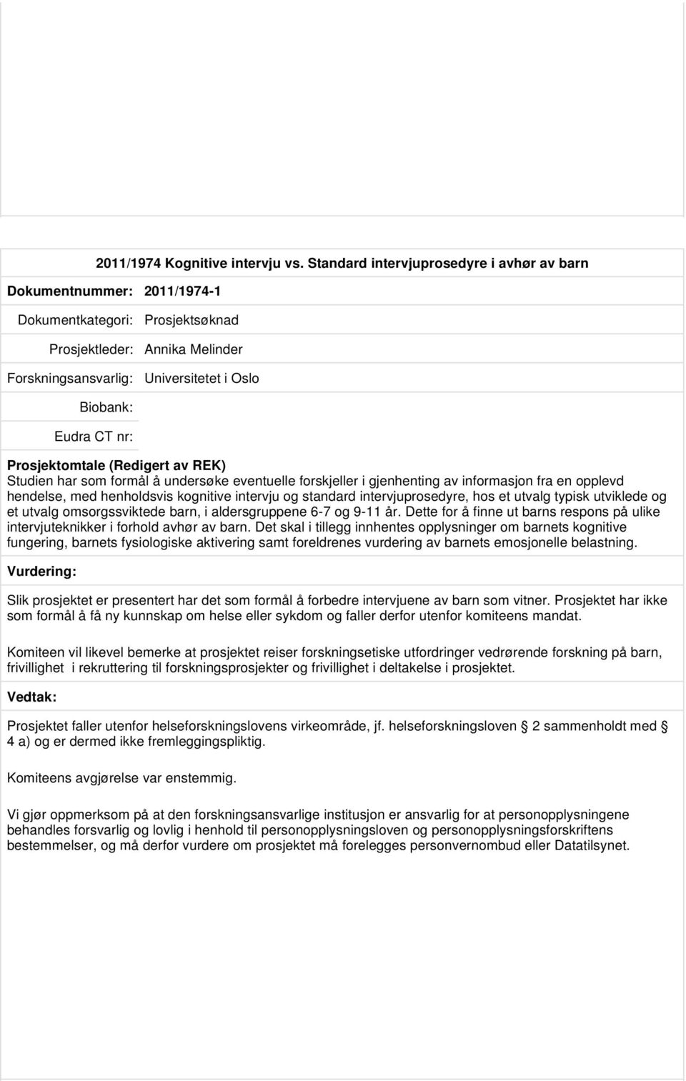 informasjon fra en opplevd hendelse, med henholdsvis kognitive intervju og standard intervjuprosedyre, hos et utvalg typisk utviklede og et utvalg omsorgssviktede barn, i aldersgruppene 6-7 og 9-11