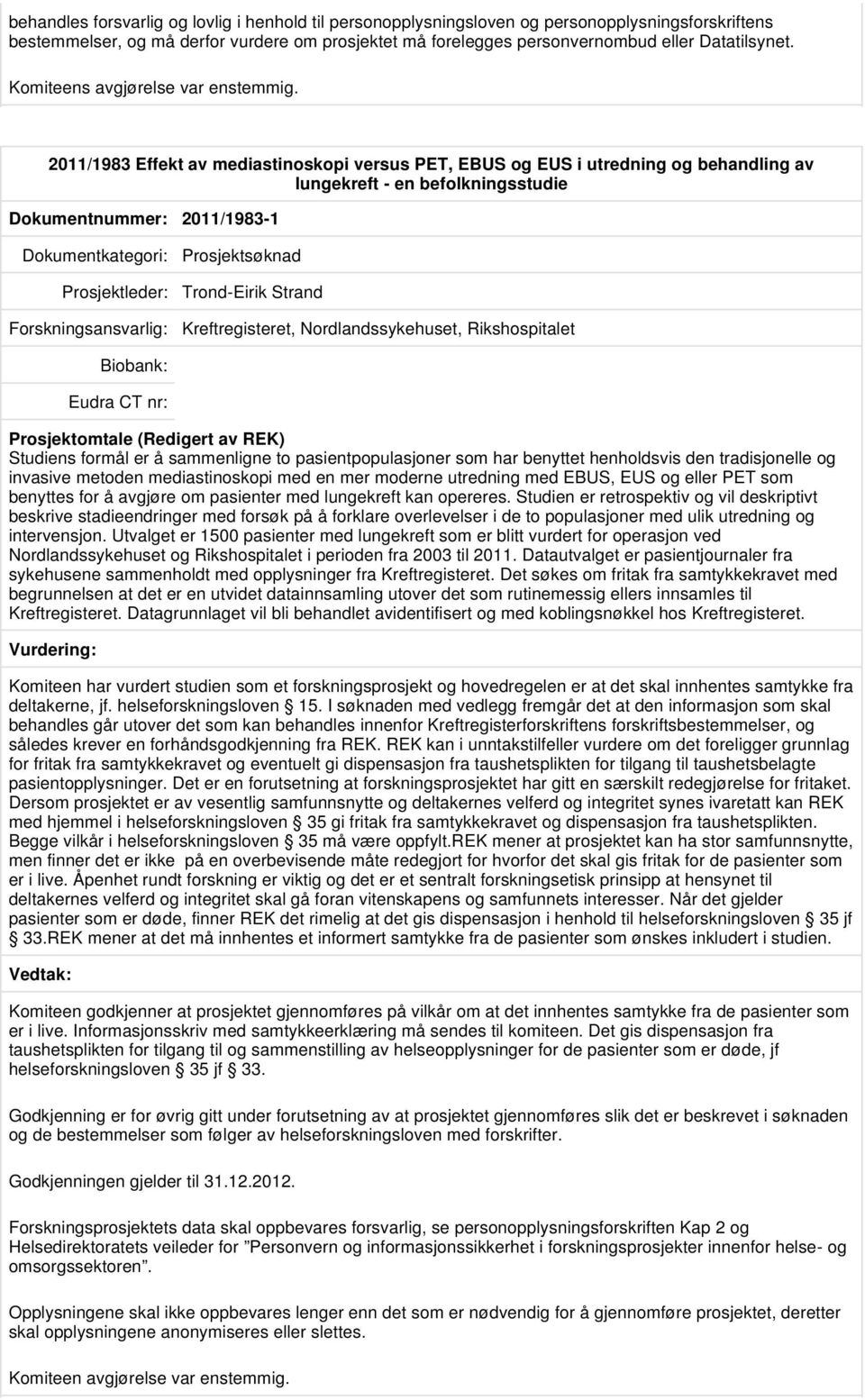 2011/1983 Effekt av mediastinoskopi versus PET, EBUS og EUS i utredning og behandling av lungekreft - en befolkningsstudie Dokumentnummer: 2011/1983-1 Prosjektleder: Trond-Eirik Strand