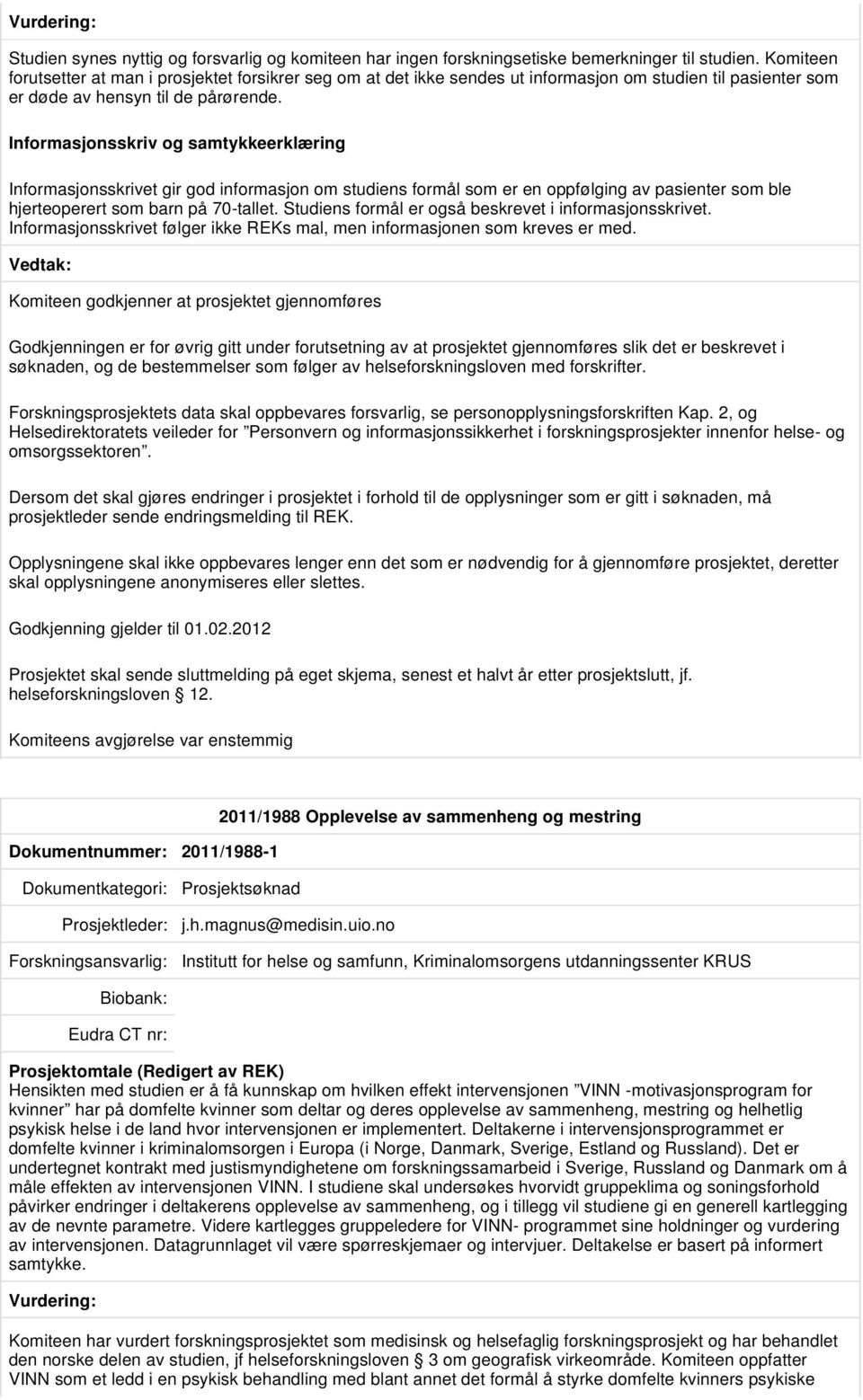 Informasjonsskriv og samtykkeerklæring Informasjonsskrivet gir god informasjon om studiens formål som er en oppfølging av pasienter som ble hjerteoperert som barn på 70-tallet.