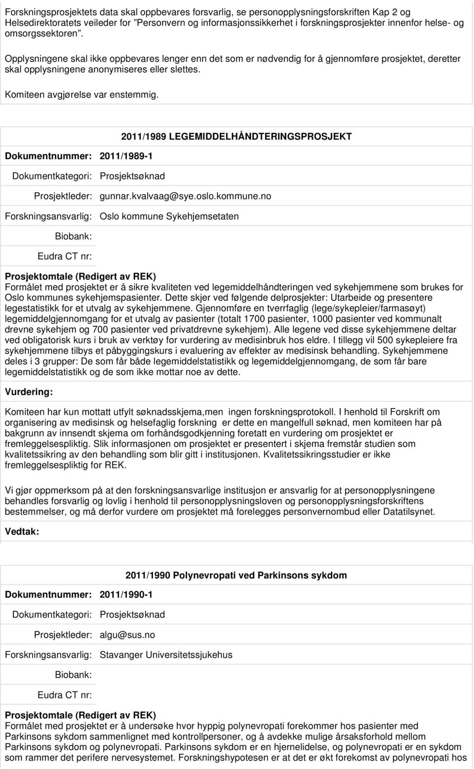 Komiteen avgjørelse var enstemmig. Dokumentnummer: 2011/1989-1 2011/1989 LEGEMIDDELHÅNDTERINGSPROSJEKT Prosjektleder: gunnar.kvalvaag@sye.oslo.kommune.