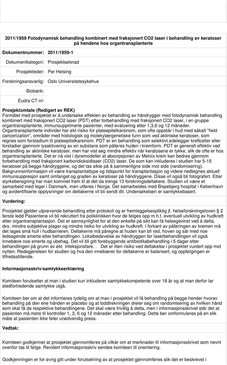 fraksjonert CO2 laser, i en gruppe organtransplanterte, immunsupprimerte pasienter, med evaluering etter 1,3,6 og 12 måneder.