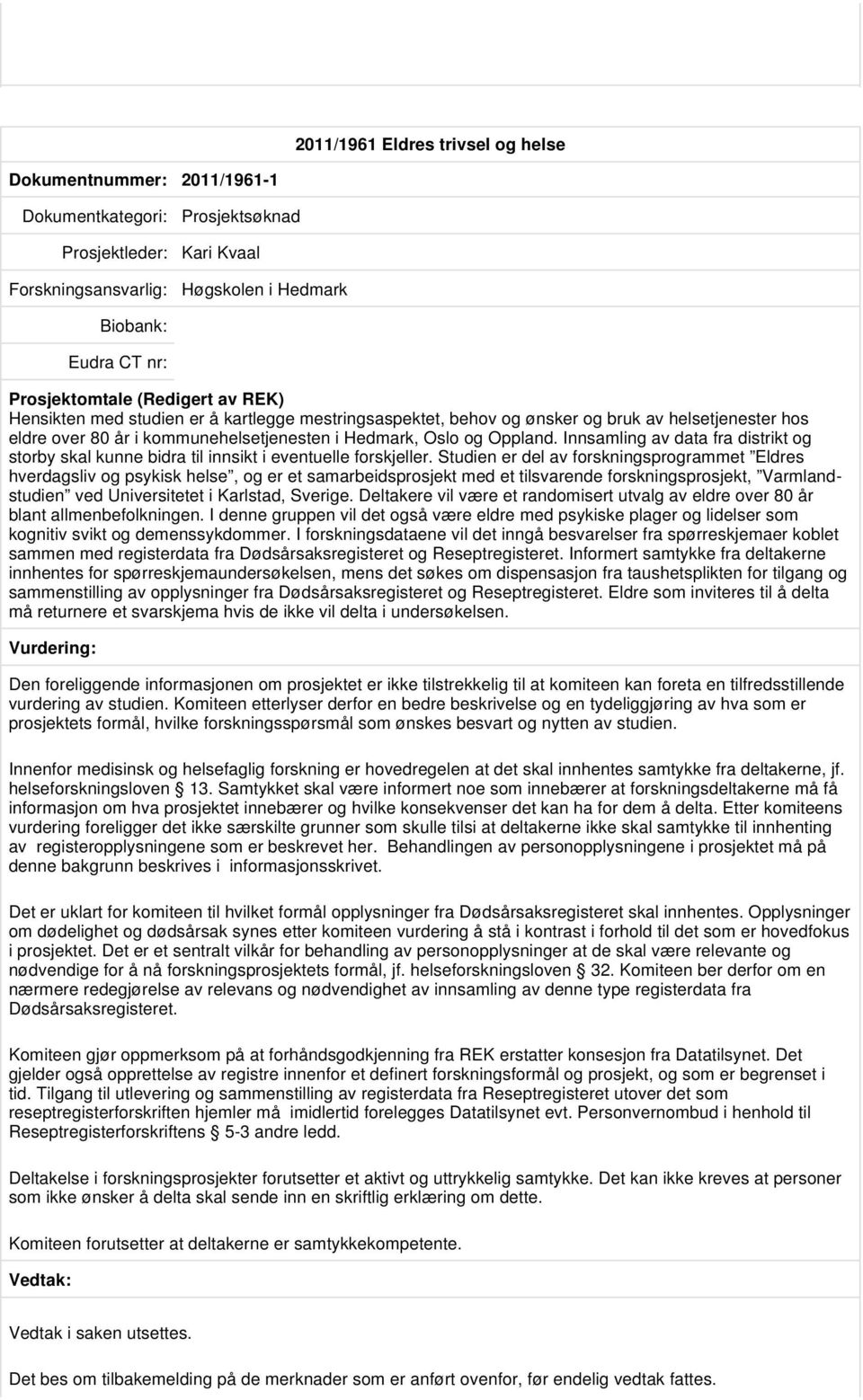 Studien er del av forskningsprogrammet Eldres hverdagsliv og psykisk helse, og er et samarbeidsprosjekt med et tilsvarende forskningsprosjekt, Varmlandstudien ved Universitetet i Karlstad, Sverige.