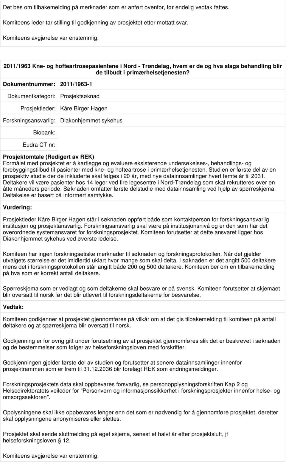 Dokumentnummer: 2011/1963-1 Prosjektleder: Kåre Birger Hagen Diakonhjemmet sykehus Formålet med prosjektet er å kartlegge og evaluere eksisterende undersøkelses-, behandlings- og forebyggingstilbud