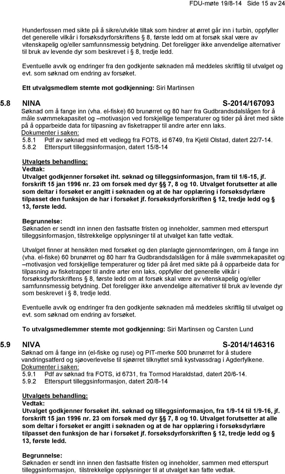 Ett utvalgsmedlem stemte mot godkjenning: Siri Martinsen 5.8 NINA S-2014/167093 Søknad om å fange inn (vha.