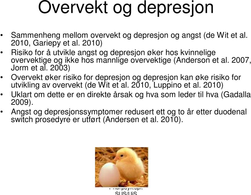 2003) Overvekt øker risiko for depresjon og depresjon kan øke risiko for utvikling av overvekt (de Wit et al. 2010, Luppino et al.