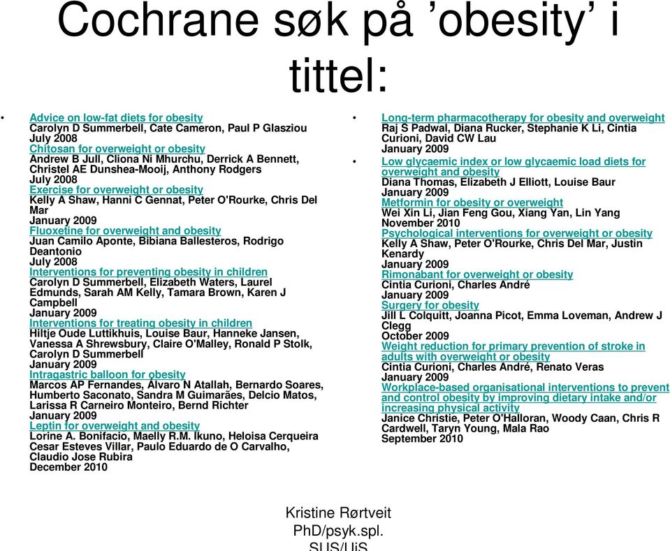 for overweight and obesity Juan Camilo Aponte, Bibiana Ballesteros, Rodrigo Deantonio July 2008 Interventions for preventing obesity in children Carolyn D Summerbell, Elizabeth Waters, Laurel