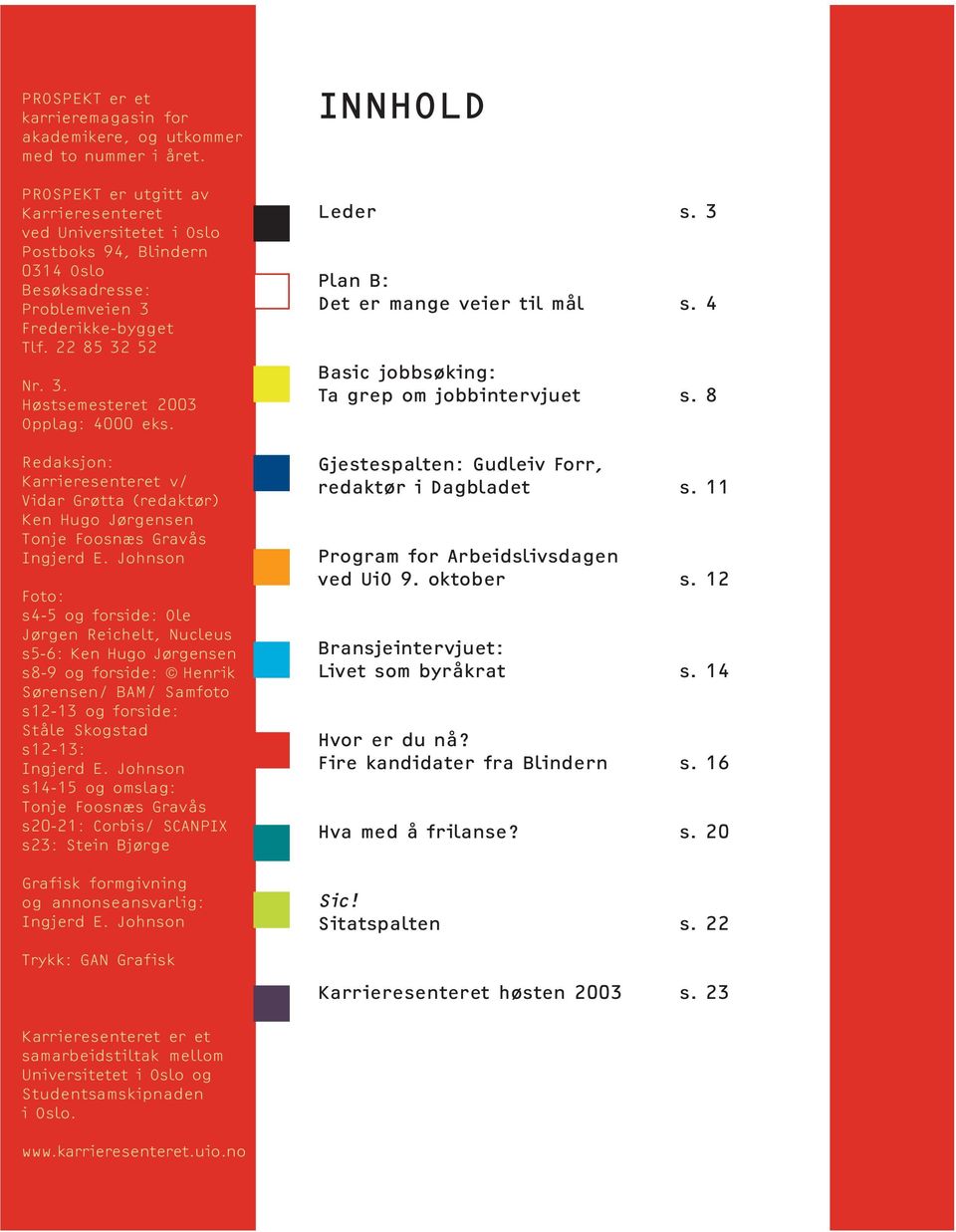 Redaksjon: Karrieresenteret v/ Vidar Grøtta (redaktør) Ken Hugo Jørgensen Tonje Foosnæs Gravås Ingjerd E.