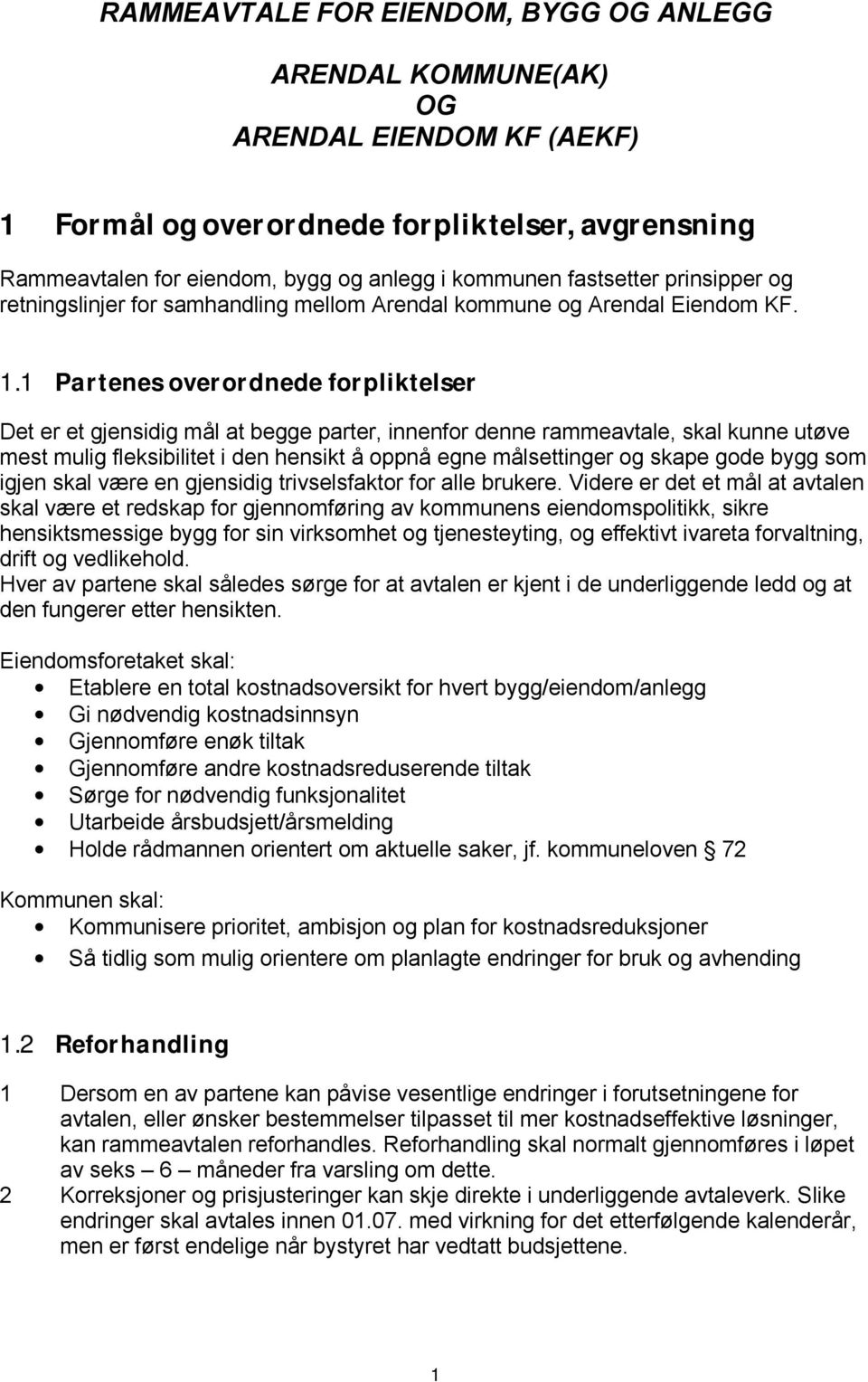 1 Partenes overordnede forpliktelser Det er et gjensidig mål at begge parter, innenfor denne rammeavtale, skal kunne utøve mest mulig fleksibilitet i den hensikt å oppnå egne målsettinger og skape