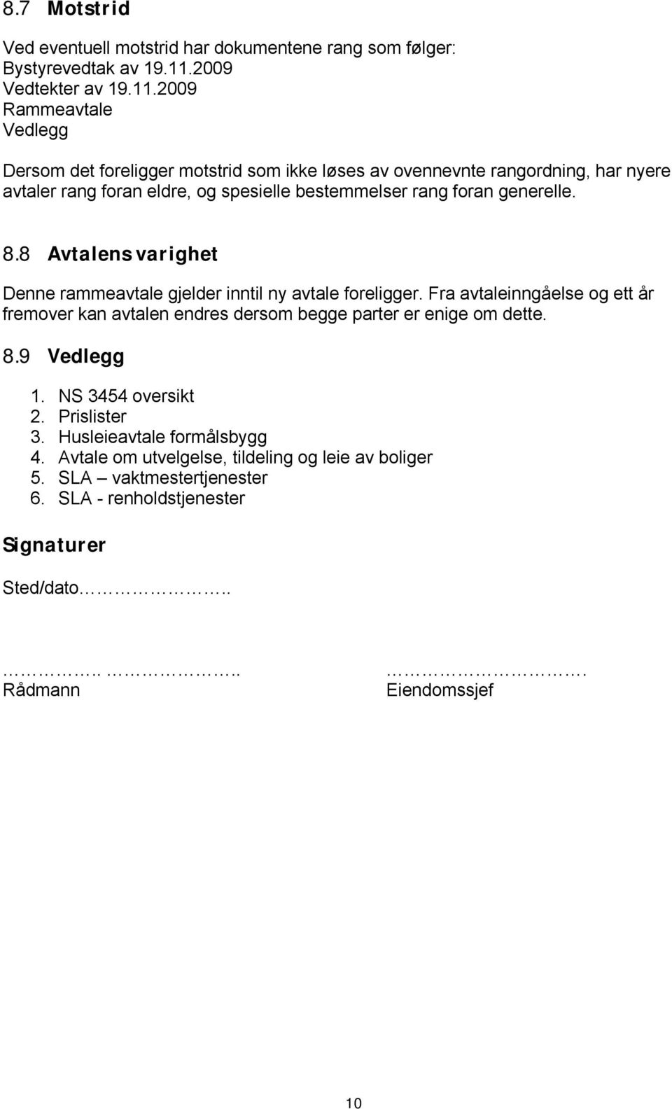 2009 Rammeavtale Vedlegg Dersom det foreligger motstrid som ikke løses av ovennevnte rangordning, har nyere avtaler rang foran eldre, og spesielle bestemmelser rang foran