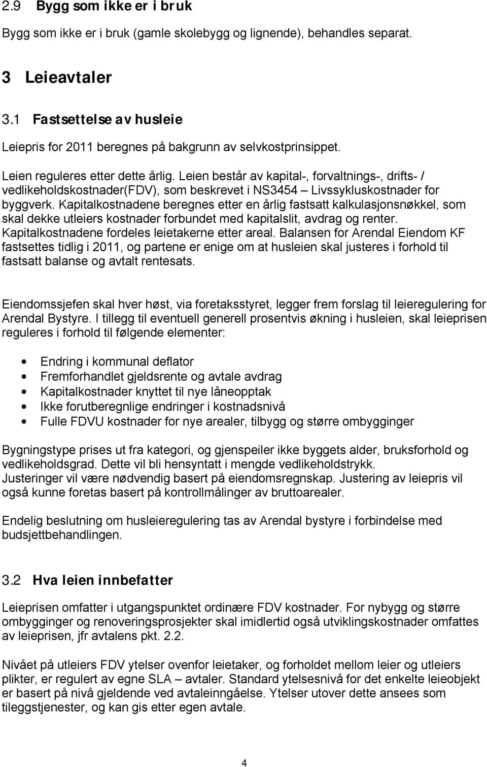 Leien består av kapital-, forvaltnings-, drifts- / vedlikeholdskostnader(fdv), som beskrevet i NS3454 Livssykluskostnader for byggverk.