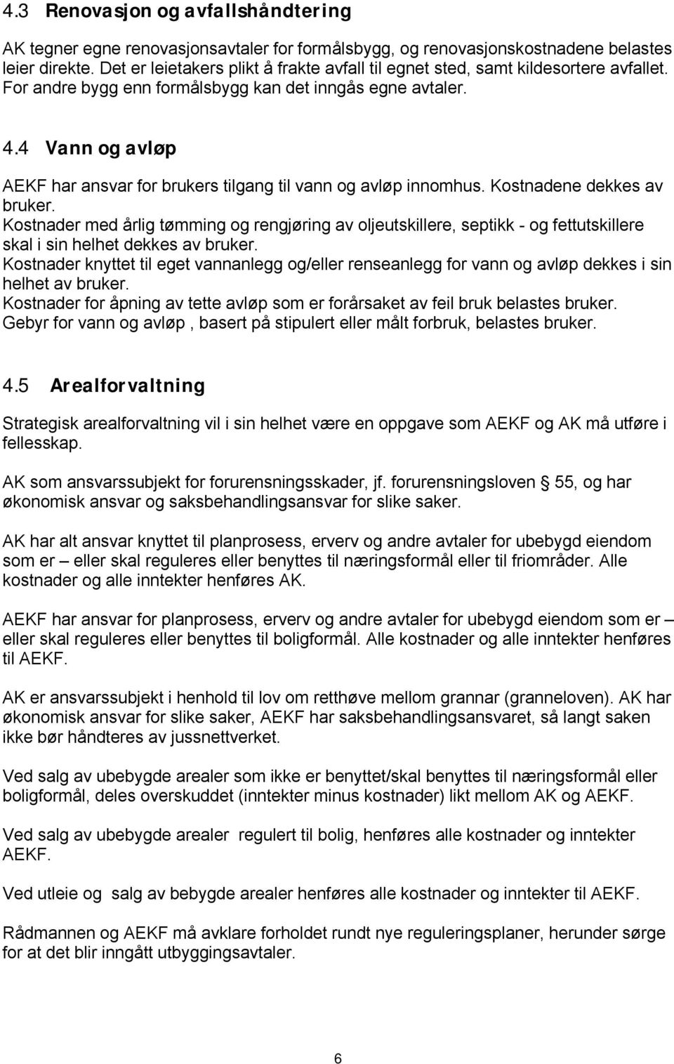 4 Vann og avløp AEKF har ansvar for brukers tilgang til vann og avløp innomhus. Kostnadene dekkes av bruker.