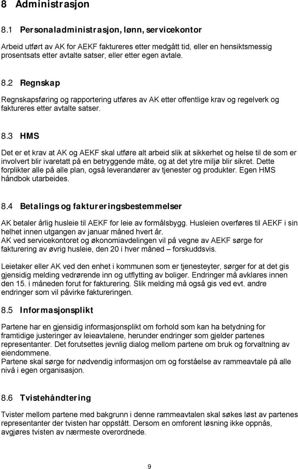 2 Regnskap Regnskapsføring og rapportering utføres av AK etter offentlige krav og regelverk og faktureres etter avtalte satser. 8.