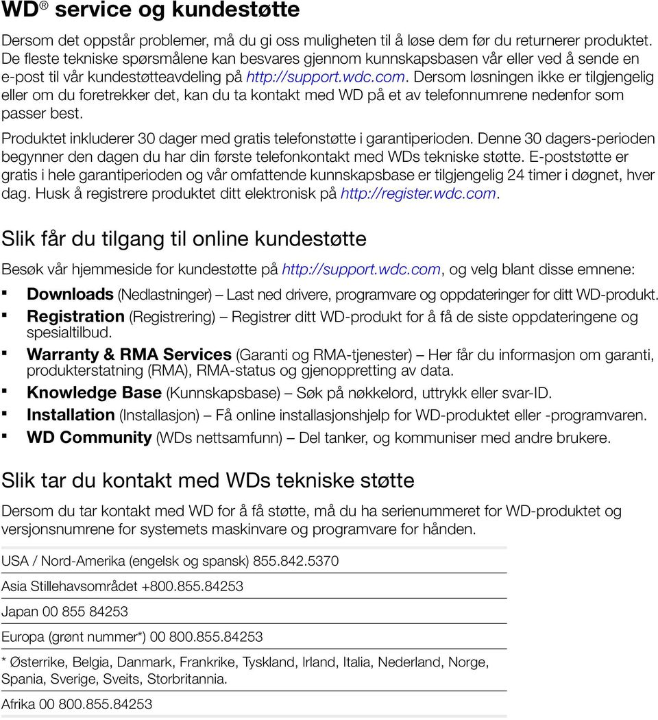 Dersom løsningen ikke er tilgjengelig eller om du foretrekker det, kan du ta kontakt med WD på et av telefonnumrene nedenfor som passer best.