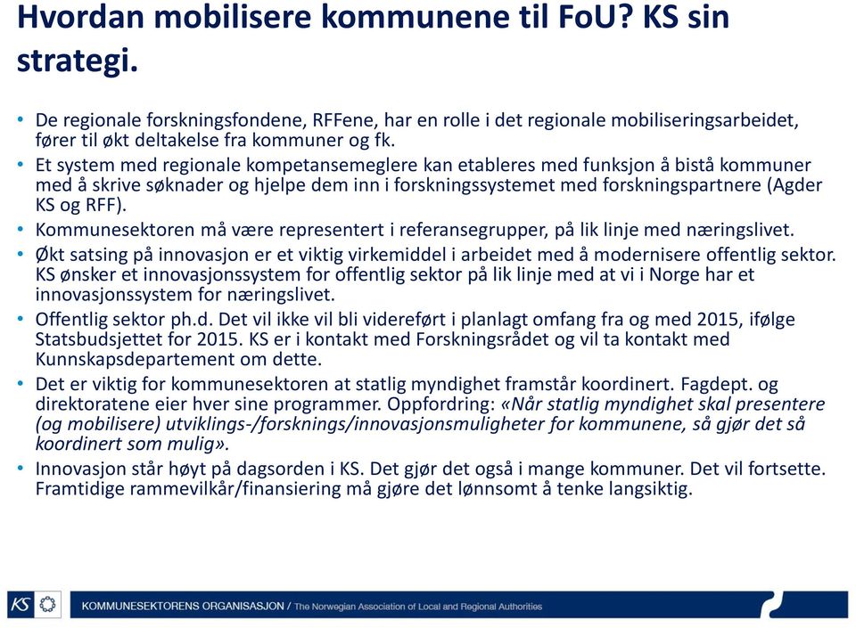 Kommunesektoren må være representert i referansegrupper, på lik linje med næringslivet. Økt satsing på innovasjon er et viktig virkemiddel i arbeidet med å modernisere offentlig sektor.