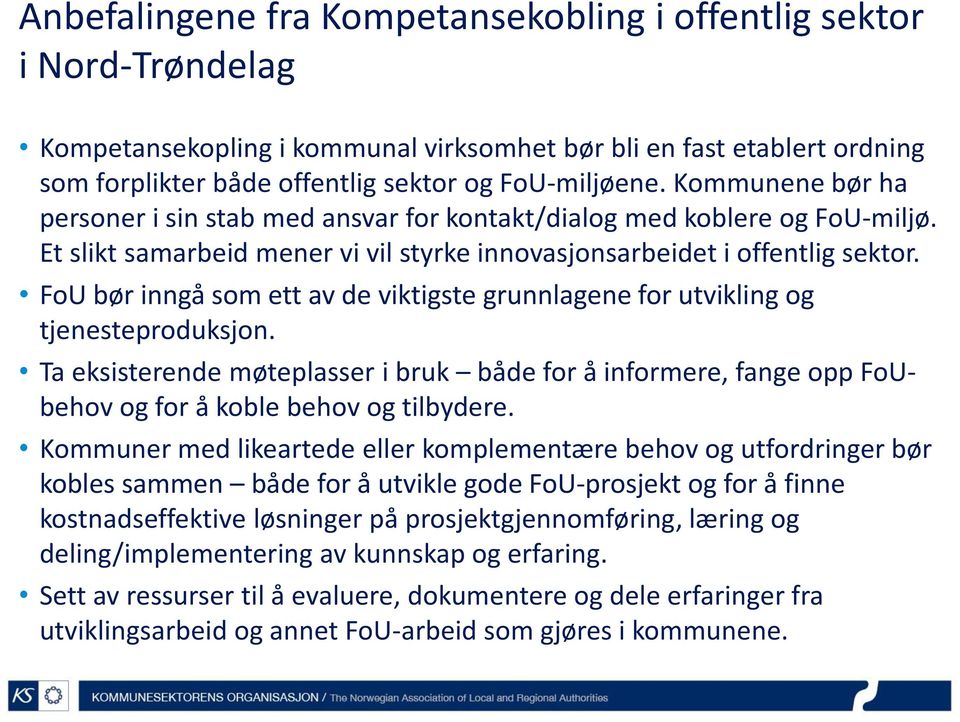 FoU bør inngå som ett av de viktigste grunnlagene for utvikling og tjenesteproduksjon. Ta eksisterende møteplasser i bruk både for å informere, fange opp FoUbehov og for å koble behov og tilbydere.