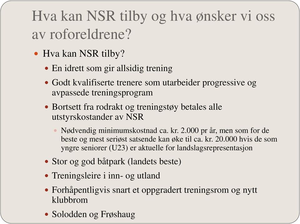 betales alle utstyrskostander av NSR Nødvendig minimumskostnad ca. kr. 2.000 pr år, men som for de beste og mest seriøst satsende kan øke til ca. kr. 20.