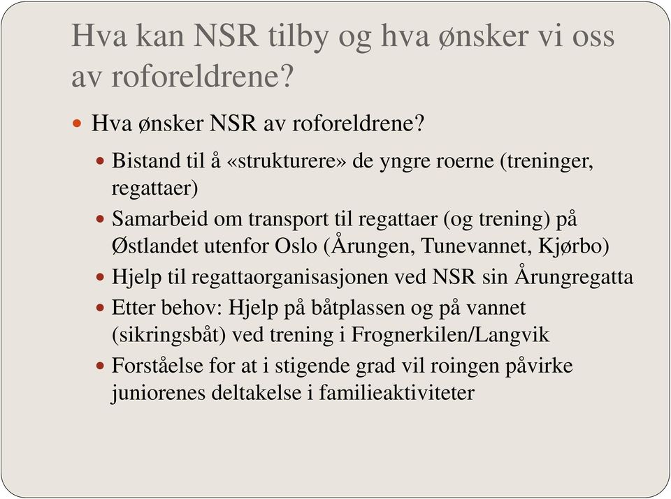 Østlandet utenfor Oslo (Årungen, Tunevannet, Kjørbo) Hjelp til regattaorganisasjonen ved NSR sin Årungregatta Etter behov: