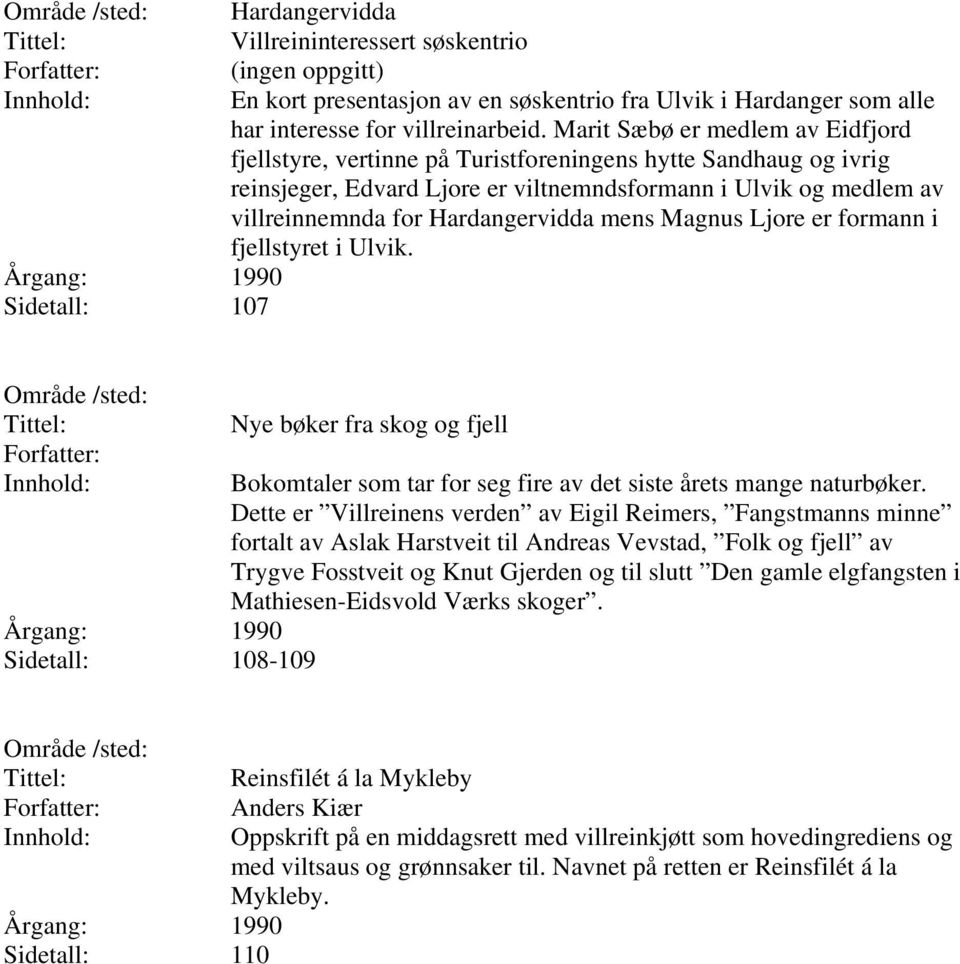 mens Magnus Ljore er formann i fjellstyret i Ulvik. Sidetall: 108-109 Nye bøker fra skog og fjell Bokomtaler som tar for seg fire av det siste årets mange naturbøker.