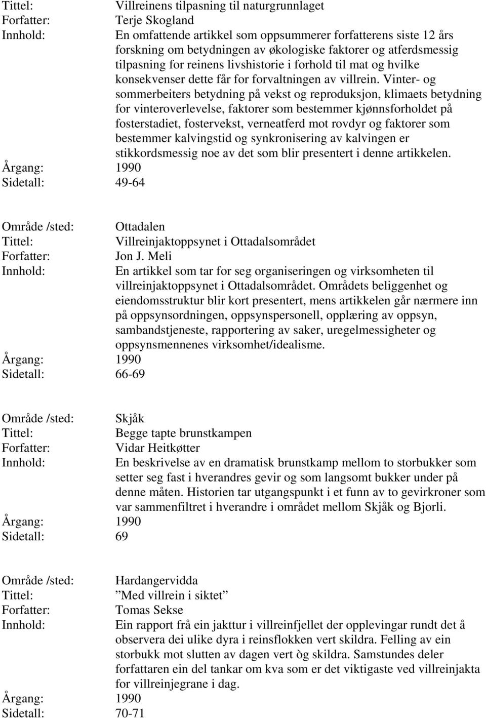 Vinter- og sommerbeiters betydning på vekst og reproduksjon, klimaets betydning for vinteroverlevelse, faktorer som bestemmer kjønnsforholdet på fosterstadiet, fostervekst, verneatferd mot rovdyr og