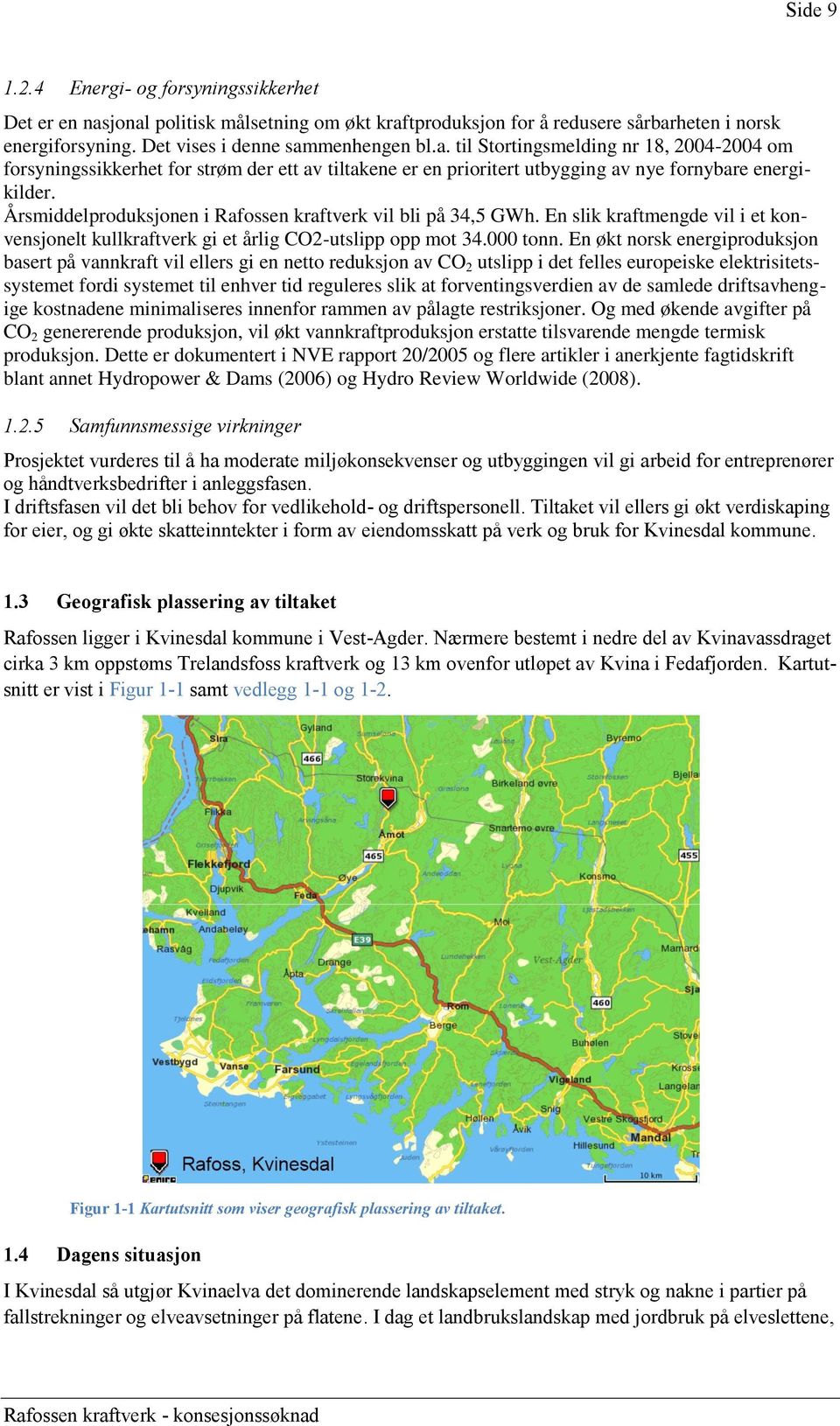 Årsmiddelproduksjonen i Rafossen kraftverk vil bli på 34,5 GWh. En slik kraftmengde vil i et konvensjonelt kullkraftverk gi et årlig CO2-utslipp opp mot 34.000 tonn.