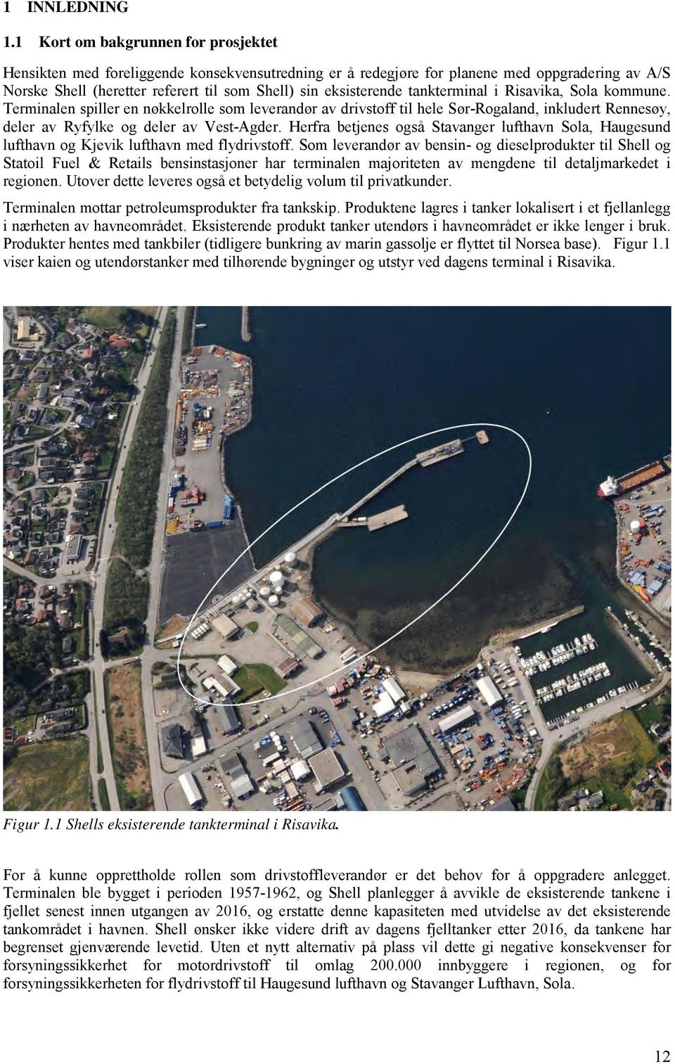 tankterminal i Risavika, Sola kommune. Terminalen spiller en nøkkelrolle som leverandør av drivstoff til hele Sør-Rogaland, inkludert Rennesøy, deler av Ryfylke og deler av Vest-Agder.