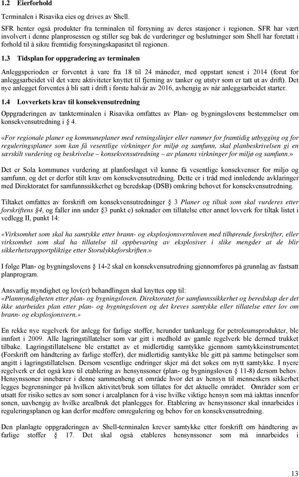 3 Tidsplan for oppgradering av terminalen Anleggsperioden er forventet å vare fra 18 til 24 måneder, med oppstart senest i 2014 (forut for anleggsarbeidet vil det være aktiviteter knyttet til