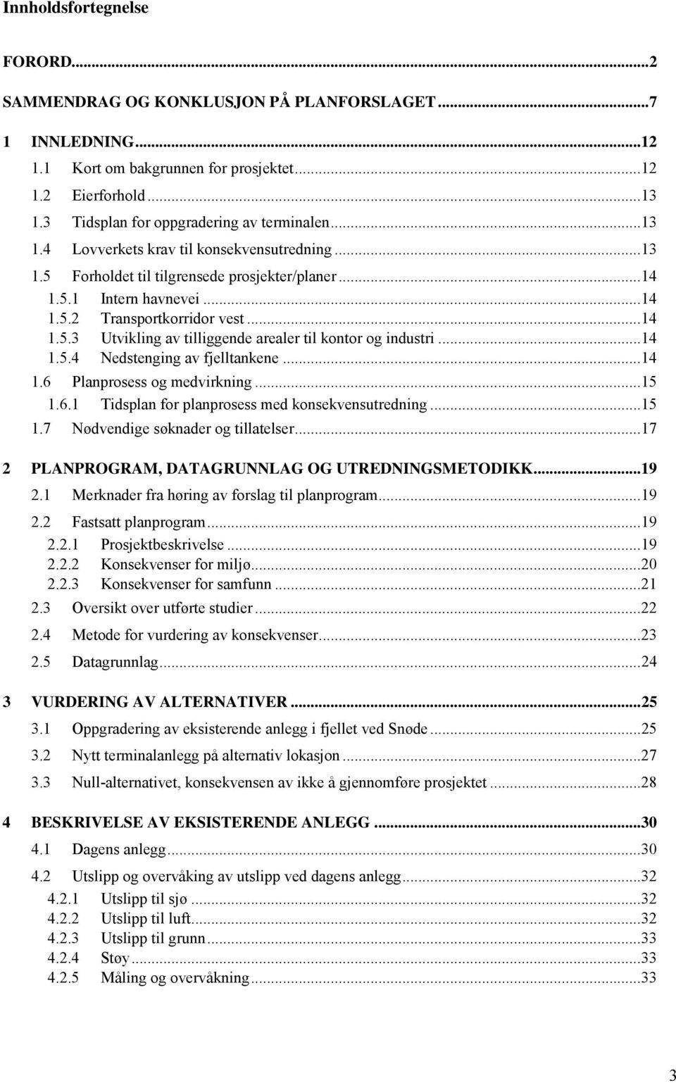 .. 14 1.5.3 Utvikling av tilliggende arealer til kontor og industri... 14 1.5.4 Nedstenging av fjelltankene... 14 1.6 Planprosess og medvirkning... 15 1.6.1 Tidsplan for planprosess med konsekvensutredning.