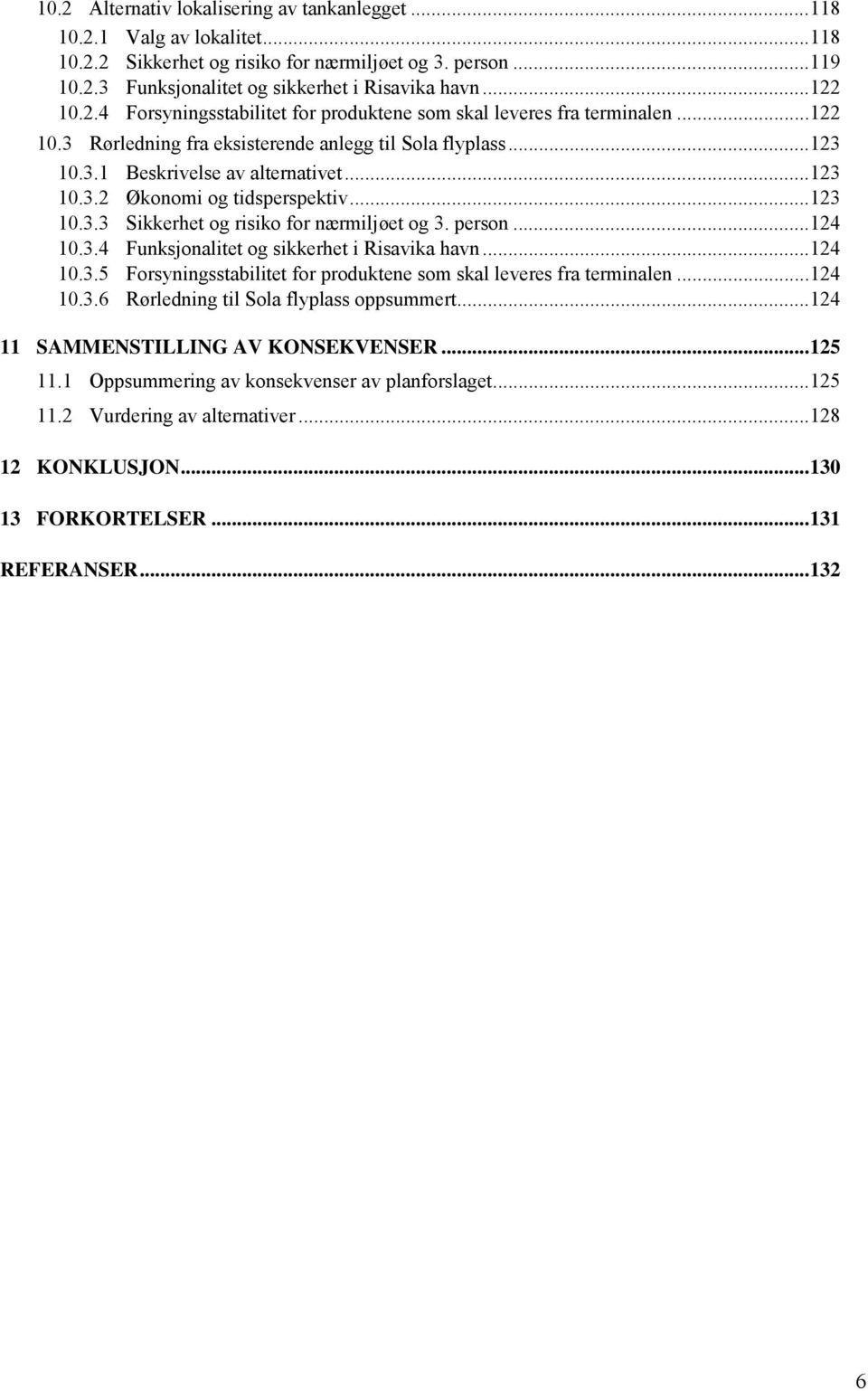 .. 123 10.3.3 Sikkerhet og risiko for nærmiljøet og 3. person... 124 10.3.4 Funksjonalitet og sikkerhet i Risavika havn... 124 10.3.5 Forsyningsstabilitet for produktene som skal leveres fra terminalen.