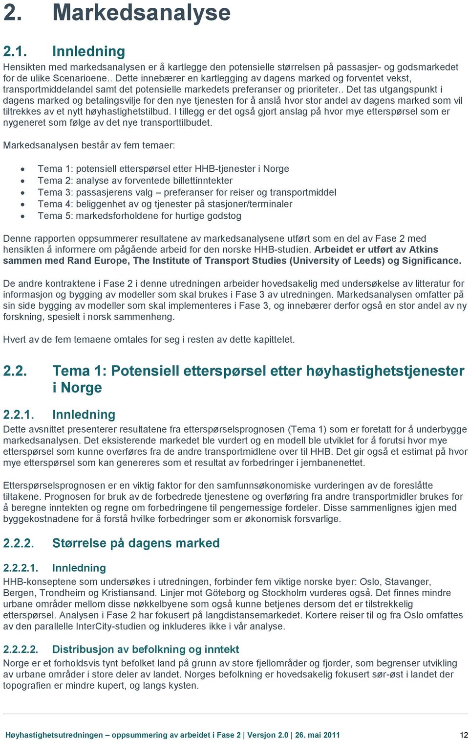 . Det tas utgangspunkt i dagens marked og betalingsvilje for den nye tjenesten for å anslå hvor stor andel av dagens marked som vil tiltrekkes av et nytt høyhastighetstilbud.